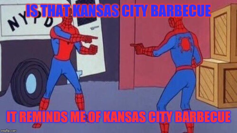 spiderman pointing at spiderman | IS THAT KANSAS CITY BARBECUE IT REMINDS ME OF KANSAS CITY BARBECUE | image tagged in spiderman pointing at spiderman | made w/ Imgflip meme maker