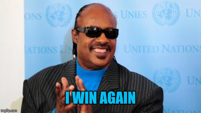 stevie wonder | I WIN AGAIN | image tagged in stevie wonder | made w/ Imgflip meme maker