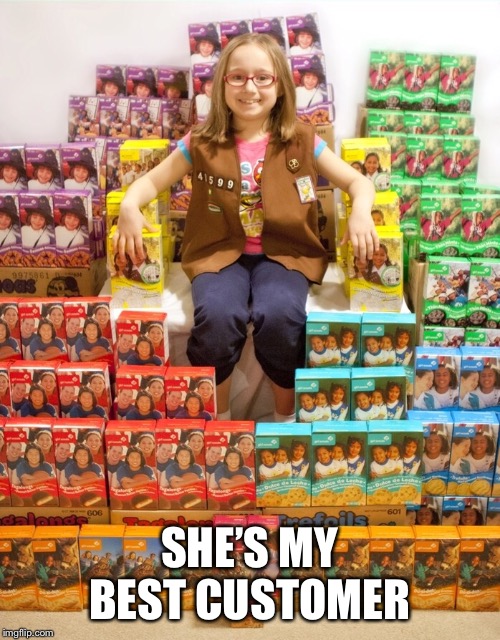 Girl Scout Cookies | SHE’S MY BEST CUSTOMER | image tagged in girl scout cookies | made w/ Imgflip meme maker