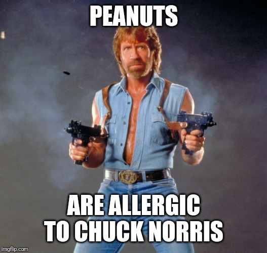 Chuck Norris Guns Meme | PEANUTS ARE ALLERGIC TO CHUCK NORRIS | image tagged in memes,chuck norris guns,chuck norris | made w/ Imgflip meme maker