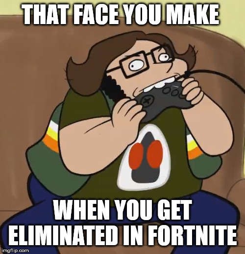 That face you make when you get eliminated in Fortnite | THAT FACE YOU MAKE; WHEN YOU GET ELIMINATED IN FORTNITE | image tagged in fortnite meme,fortnite | made w/ Imgflip meme maker