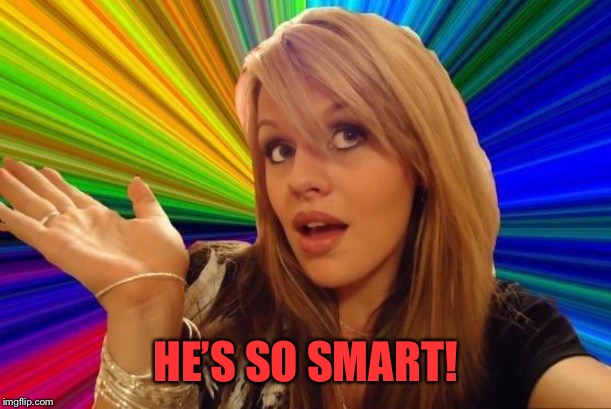 Dumb Blonde Meme | HE’S SO SMART! | image tagged in memes,dumb blonde | made w/ Imgflip meme maker