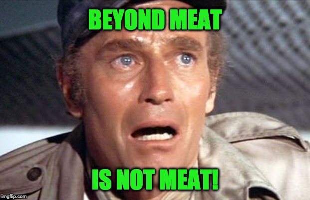 soylent green | BEYOND MEAT; IS NOT MEAT! | image tagged in soylent green | made w/ Imgflip meme maker