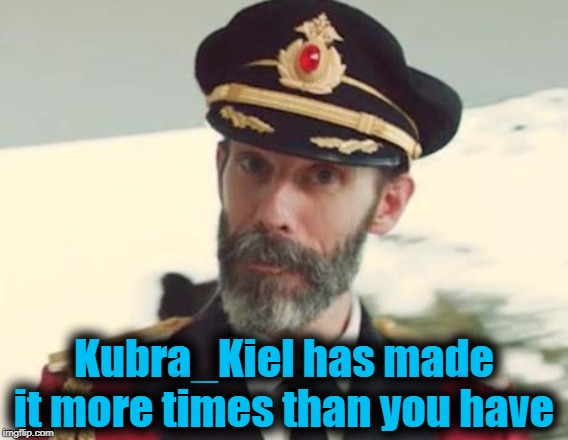 Captain Obvious | Kubra_Kiel has made it more times than you have | image tagged in captain obvious | made w/ Imgflip meme maker