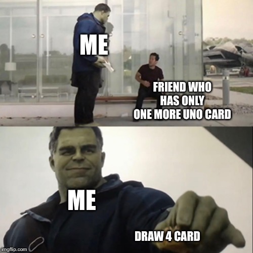 Hulk Taco | ME; FRIEND WHO HAS ONLY ONE MORE UNO CARD; ME; DRAW 4 CARD | image tagged in hulk taco | made w/ Imgflip meme maker