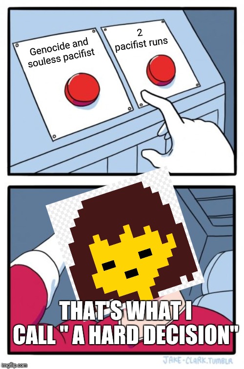 Two Buttons Meme | 2 pacifist runs; Genocide and souless pacifist; THAT'S WHAT I CALL " A HARD DECISION" | image tagged in memes,two buttons | made w/ Imgflip meme maker