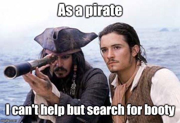 Pirate Telescope | As a pirate I can't help but search for booty | image tagged in pirate telescope | made w/ Imgflip meme maker