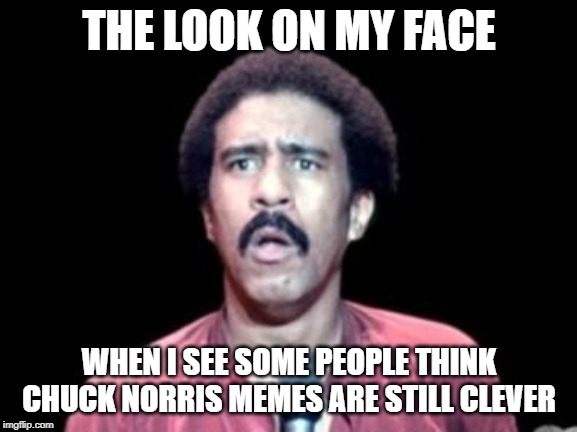 It's 2019 |  THE LOOK ON MY FACE; WHEN I SEE SOME PEOPLE THINK CHUCK NORRIS MEMES ARE STILL CLEVER | image tagged in surprised richard pryor | made w/ Imgflip meme maker
