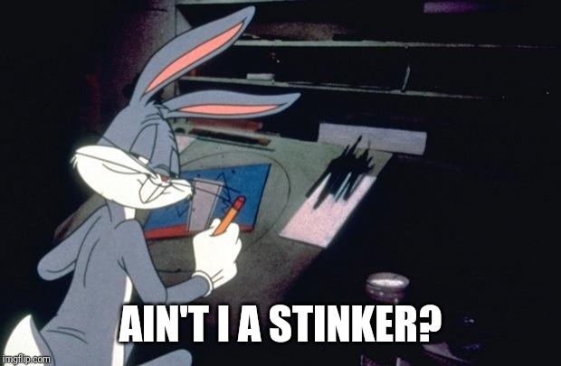 Bugs Bunny | AIN'T I A STINKER? | image tagged in bugs bunny | made w/ Imgflip meme maker
