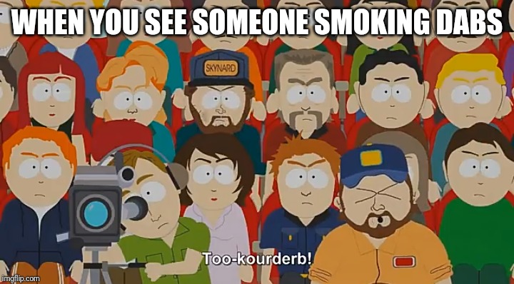 Derb | WHEN YOU SEE SOMEONE SMOKING DABS | image tagged in derb | made w/ Imgflip meme maker