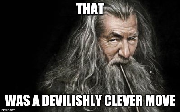 Clever Gandalf | THAT WAS A DEVILISHLY CLEVER MOVE | image tagged in clever gandalf | made w/ Imgflip meme maker