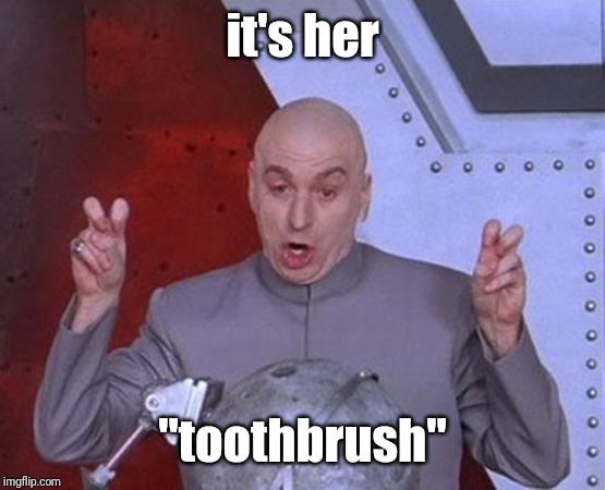 Dr Evil Laser Meme | it's her "toothbrush" | image tagged in memes,dr evil laser | made w/ Imgflip meme maker