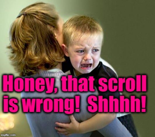 Honey, that scroll is wrong!  Shhhh! | made w/ Imgflip meme maker