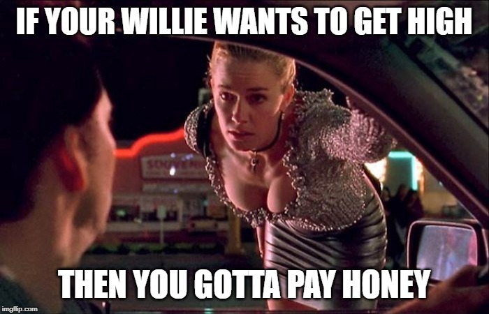 IF YOUR WILLIE WANTS TO GET HIGH THEN YOU GOTTA PAY HONEY | made w/ Imgflip meme maker