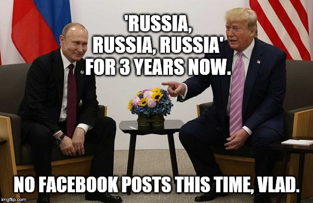 Trump tells Putin not to 'interfere' | 'RUSSIA, RUSSIA, RUSSIA' FOR 3 YEARS NOW. NO FACEBOOK POSTS THIS TIME, VLAD. | image tagged in trump,putin | made w/ Imgflip meme maker