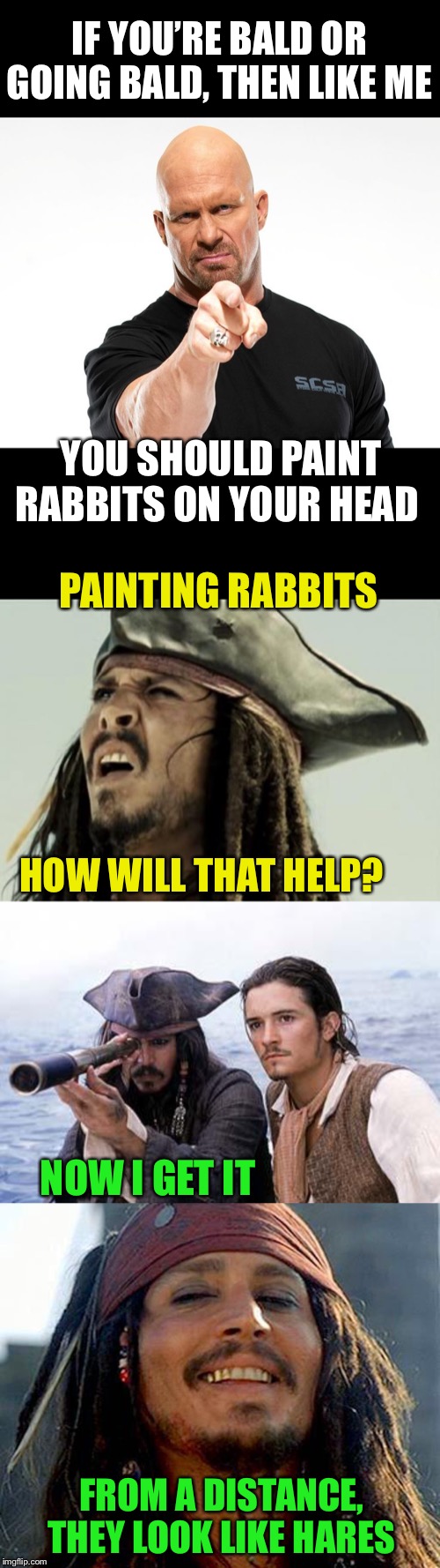 Some stone cold wrong advice for baldies | IF YOU’RE BALD OR GOING BALD, THEN LIKE ME; YOU SHOULD PAINT RABBITS ON YOUR HEAD; PAINTING RABBITS; HOW WILL THAT HELP? NOW I GET IT; FROM A DISTANCE, THEY LOOK LIKE HARES | image tagged in pirate telescope,confused dafuq jack sparrow what,bald tough guy pointing at you,rabbits,hares,who cares | made w/ Imgflip meme maker