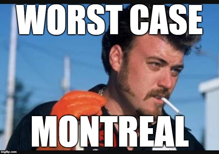 Ricky From Trailer Park Boys | WORST CASE; MONTREAL | image tagged in ricky from trailer park boys | made w/ Imgflip meme maker