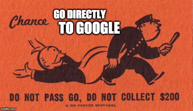 Go to Google | GO DIRECTLY; TO GOOGLE | image tagged in go to jail,monopoly | made w/ Imgflip meme maker