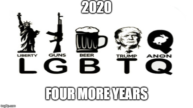 LGBTQ 2020 | 2020; FOUR MORE YEARS | image tagged in lgbtq,2020,4 more years,four more years,trump pence 2020 | made w/ Imgflip meme maker