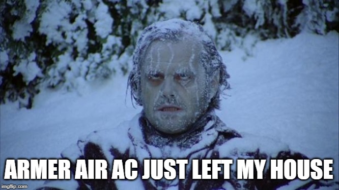 Cold | ARMER AIR AC JUST LEFT MY HOUSE | image tagged in cold | made w/ Imgflip meme maker