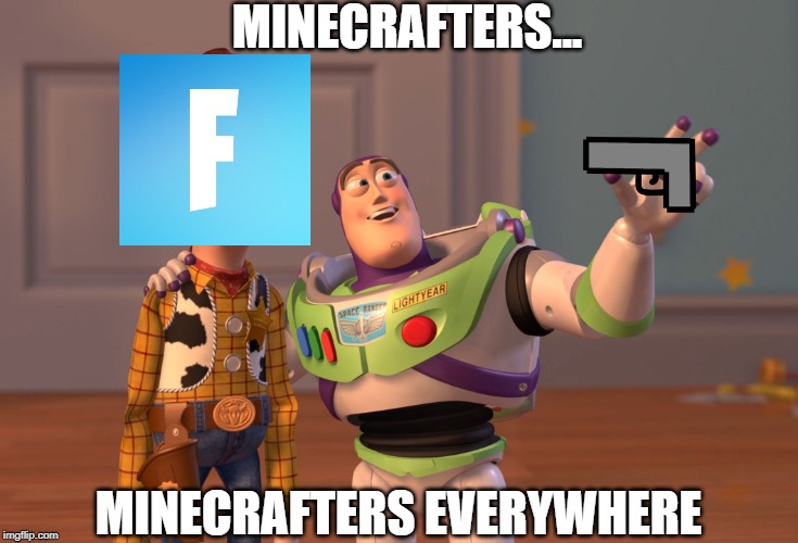 Minecraft, Everywhere | MINECRAFTERS... MINECRAFTERS EVERYWHERE | image tagged in memes,x x everywhere,fortnite,minecraft,toy story | made w/ Imgflip meme maker