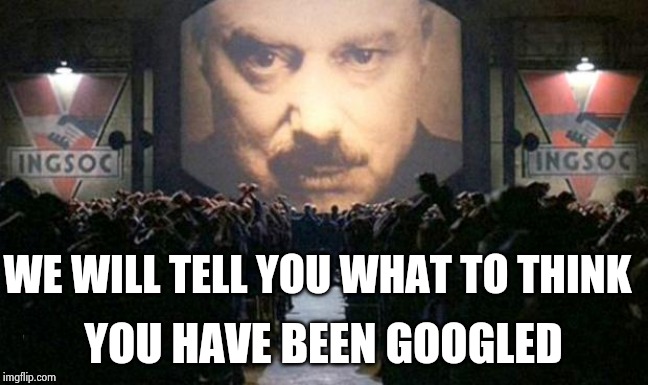 Big brother  | WE WILL TELL YOU WHAT TO THINK YOU HAVE BEEN GOOGLED | image tagged in big brother | made w/ Imgflip meme maker