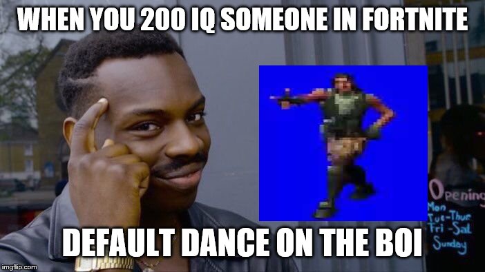 200 iq fortnite plays | WHEN YOU 200 IQ SOMEONE IN FORTNITE; DEFAULT DANCE ON THE BOI | image tagged in memes,roll safe think about it,gaming,fortnite,video games | made w/ Imgflip meme maker