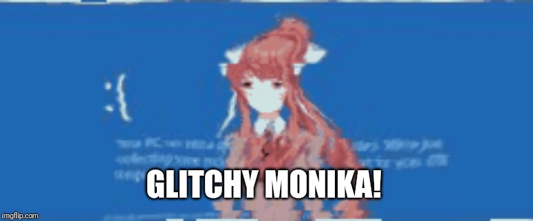 GLITCHY MONIKA! | made w/ Imgflip meme maker