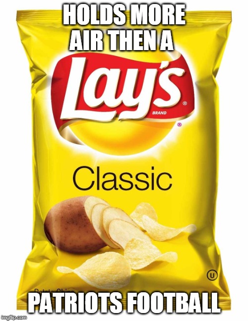 Lays chips  | HOLDS MORE AIR THEN A; PATRIOTS FOOTBALL | image tagged in lays chips | made w/ Imgflip meme maker