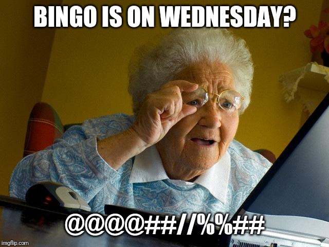 Grandma Finds The Internet | BINGO IS ON WEDNESDAY? @@@@##//%%## | image tagged in memes,grandma finds the internet | made w/ Imgflip meme maker