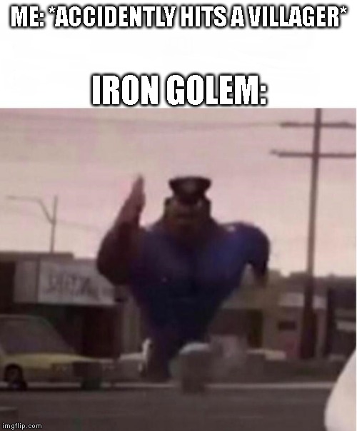 Officer Earl Running | IRON GOLEM:; ME: *ACCIDENTLY HITS A VILLAGER* | image tagged in officer earl running,minecraft | made w/ Imgflip meme maker