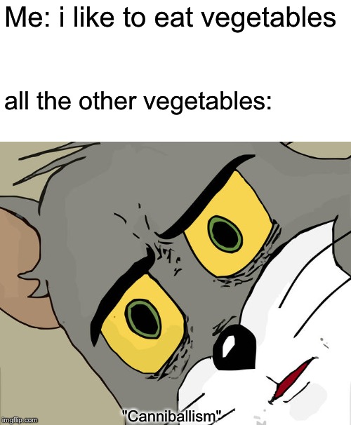 Unsettled Tom Meme | Me: i like to eat vegetables all the other vegetables: "Canniballism" | image tagged in memes,unsettled tom | made w/ Imgflip meme maker