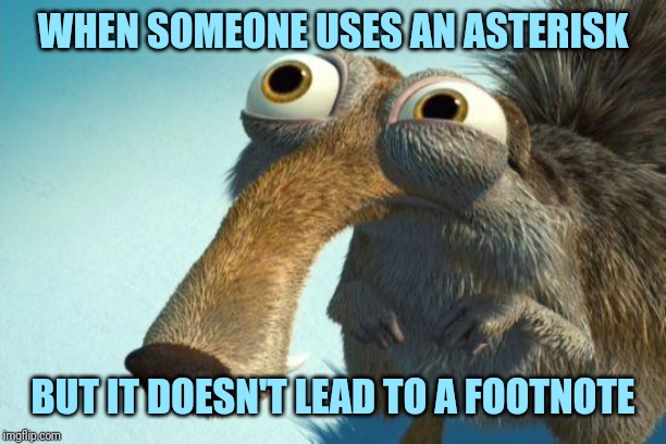 scrat | WHEN SOMEONE USES AN ASTERISK; BUT IT DOESN'T LEAD TO A FOOTNOTE | image tagged in scrat | made w/ Imgflip meme maker