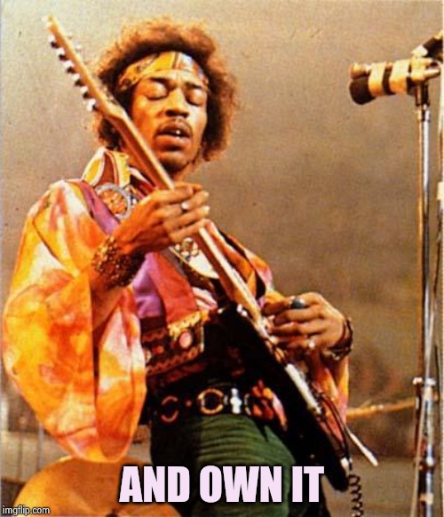 Jimi Hendrix | AND OWN IT | image tagged in jimi hendrix | made w/ Imgflip meme maker