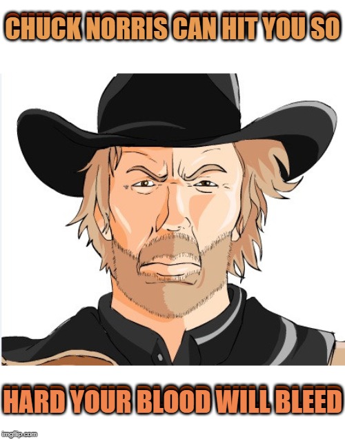 It's A True Fact! DeviantArt Week 2...6-24 to 6-29. A Raydog and TigerLegend1046 event | CHUCK NORRIS CAN HIT YOU SO; CHUCK NORRIS CAN HIT YOU SO; HARD YOUR BLOOD WILL BLEED; HARD YOUR BLOOD WILL BLEED | image tagged in memes,chuck norris,deviantart,deviantart week 2 | made w/ Imgflip meme maker