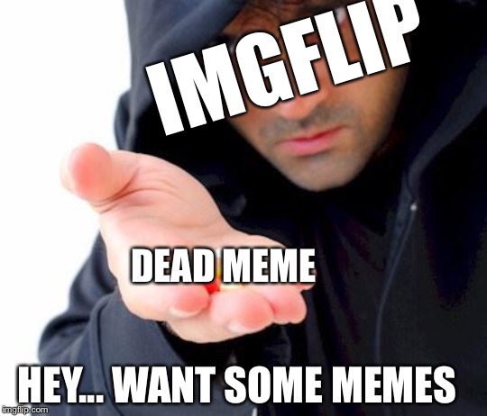 The truth on Imgflip | IMGFLIP; DEAD MEME; HEY... WANT SOME MEMES | image tagged in imgflip,memes,true,truth,funny,facts | made w/ Imgflip meme maker