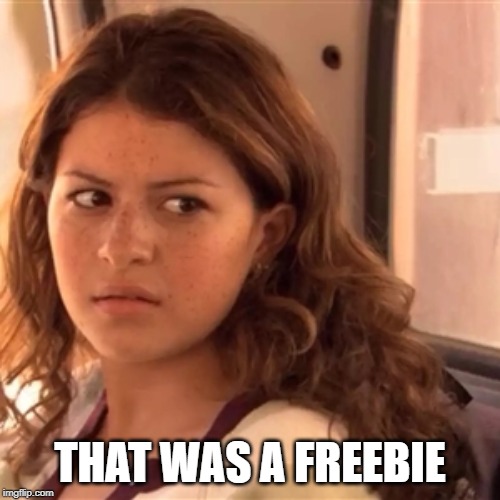 THAT WAS A FREEBIE | made w/ Imgflip meme maker