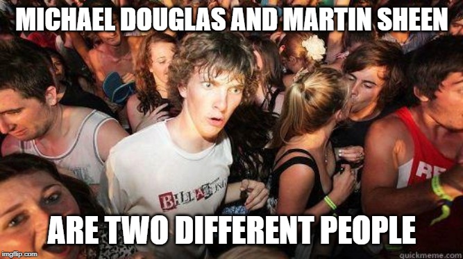 Sudden Realization | MICHAEL DOUGLAS AND MARTIN SHEEN; ARE TWO DIFFERENT PEOPLE | image tagged in sudden realization,AdviceAnimals | made w/ Imgflip meme maker