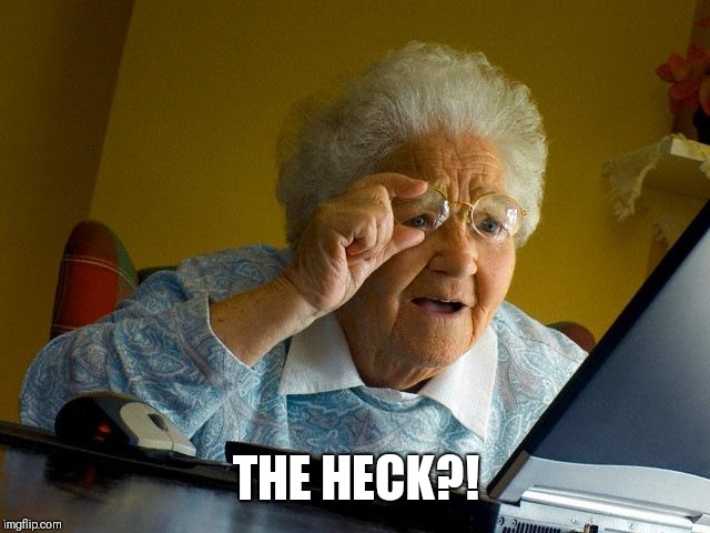 Grandma Finds The Internet Meme | THE HECK?! | image tagged in memes,grandma finds the internet | made w/ Imgflip meme maker