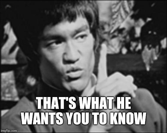 One Bruce Lee | THAT'S WHAT HE WANTS YOU TO KNOW | image tagged in one bruce lee | made w/ Imgflip meme maker