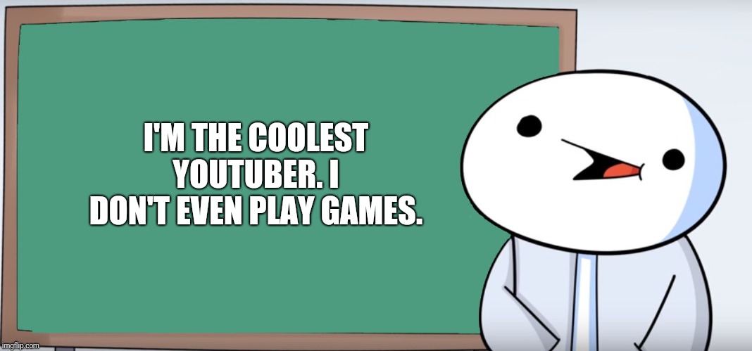 James Blackboard | I'M THE COOLEST YOUTUBER. I DON'T EVEN PLAY GAMES. | image tagged in james blackboard | made w/ Imgflip meme maker