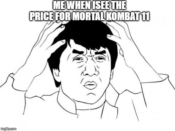 Jackie Chan WTF Meme |  ME WHEN ISEE THE PRICE FOR MORTAL KOMBAT 11 | image tagged in memes,jackie chan wtf | made w/ Imgflip meme maker