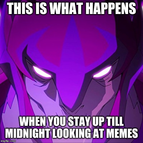 zarkon looks at memes | THIS IS WHAT HAPPENS; WHEN YOU STAY UP TILL MIDNIGHT LOOKING AT MEMES | image tagged in fun | made w/ Imgflip meme maker