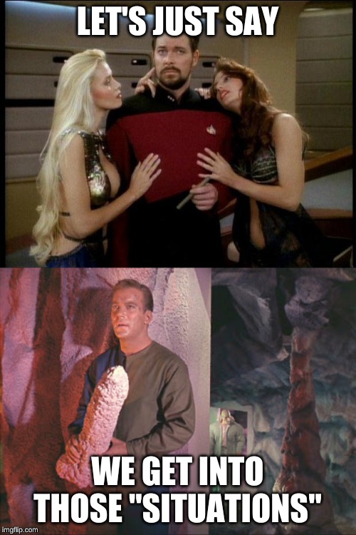 LET'S JUST SAY WE GET INTO THOSE "SITUATIONS" | image tagged in riker pimp,kirk with rock | made w/ Imgflip meme maker