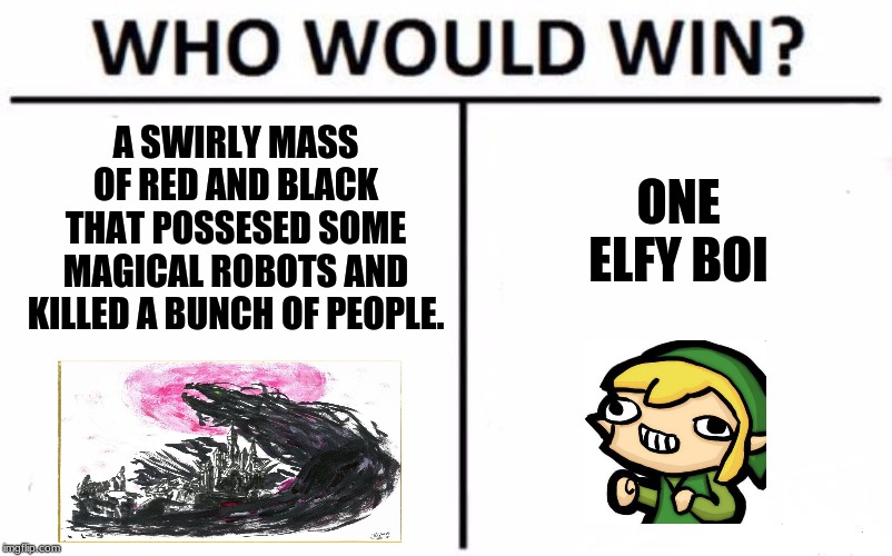 Who Would Win? | A SWIRLY MASS OF RED AND BLACK THAT POSSESED SOME MAGICAL ROBOTS AND KILLED A BUNCH OF PEOPLE. ONE ELFY BOI | image tagged in memes,who would win | made w/ Imgflip meme maker