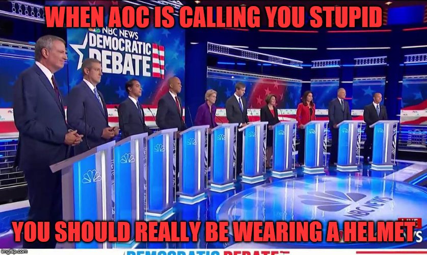 Helmets and leashes all around. | WHEN AOC IS CALLING YOU STUPID; YOU SHOULD REALLY BE WEARING A HELMET | image tagged in democratic debate,funny memes,politics,stupid liberals,communists | made w/ Imgflip meme maker