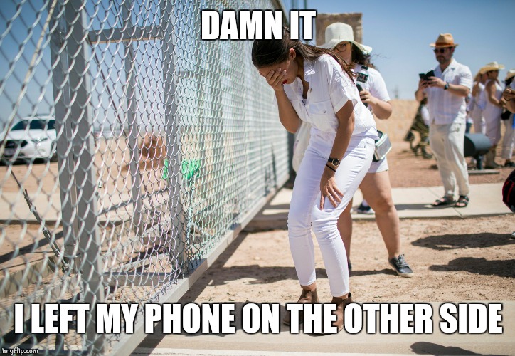 Fake | DAMN IT; I LEFT MY PHONE ON THE OTHER SIDE | image tagged in aoc border | made w/ Imgflip meme maker