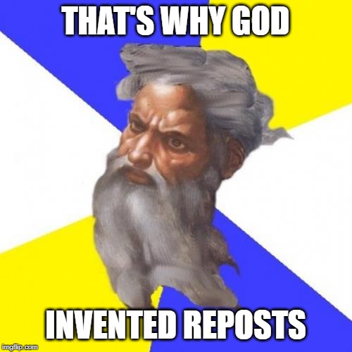 Advice God Meme | THAT'S WHY GOD INVENTED REPOSTS | image tagged in memes,advice god | made w/ Imgflip meme maker