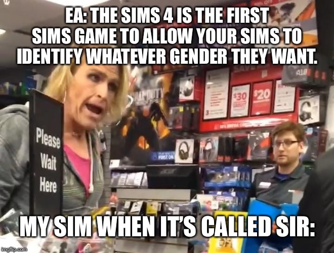 Maam |  EA: THE SIMS 4 IS THE FIRST SIMS GAME TO ALLOW YOUR SIMS TO IDENTIFY WHATEVER GENDER THEY WANT. MY SIM WHEN IT’S CALLED SIR: | image tagged in maam | made w/ Imgflip meme maker