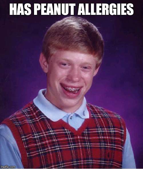 Bad Luck Brian Meme | HAS PEANUT ALLERGIES | image tagged in memes,bad luck brian | made w/ Imgflip meme maker